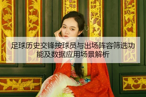 足球历史交锋按球员与出场阵容筛选功能及数据应用场景解析